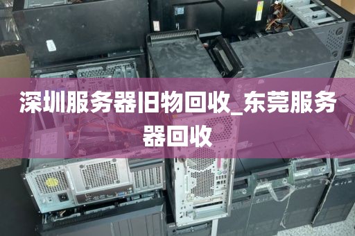 深圳服务器旧物回收_东莞服务器回收