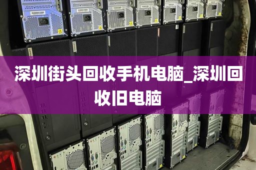 深圳街头回收手机电脑_深圳回收旧电脑