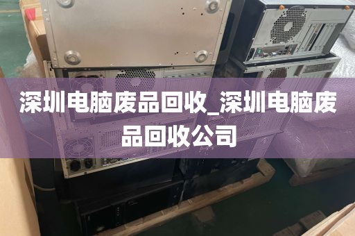 深圳电脑废品回收_深圳电脑废品回收公司