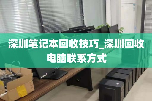 深圳笔记本回收技巧_深圳回收电脑联系方式