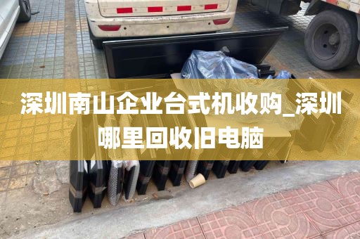 深圳南山企业台式机收购_深圳哪里回收旧电脑
