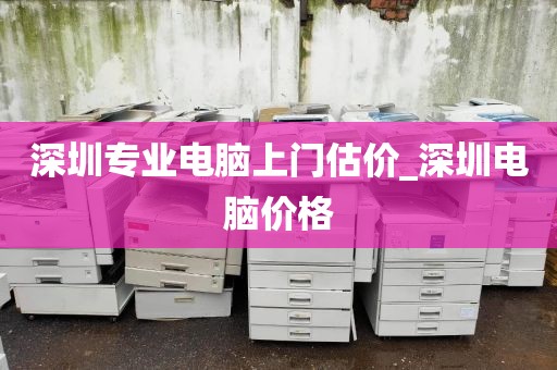 深圳专业电脑上门估价_深圳电脑价格