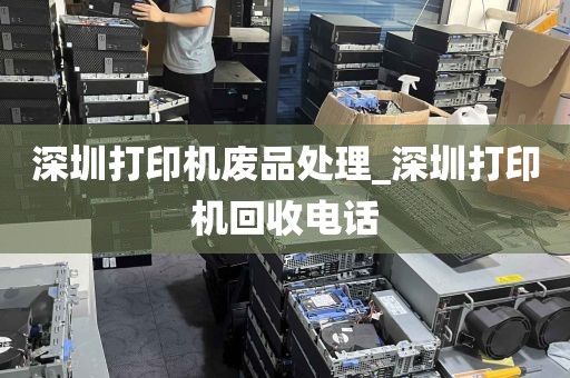 深圳打印机废品处理_深圳打印机回收电话
