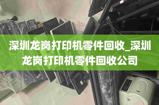 深圳龙岗打印机零件回收_深圳龙岗打印机零件回收公司