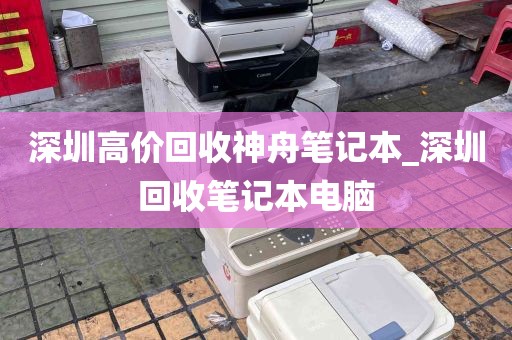 深圳高价回收神舟笔记本_深圳回收笔记本电脑