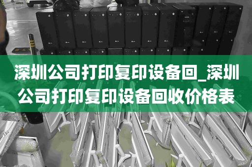 深圳公司打印复印设备回_深圳公司打印复印设备回收价格表