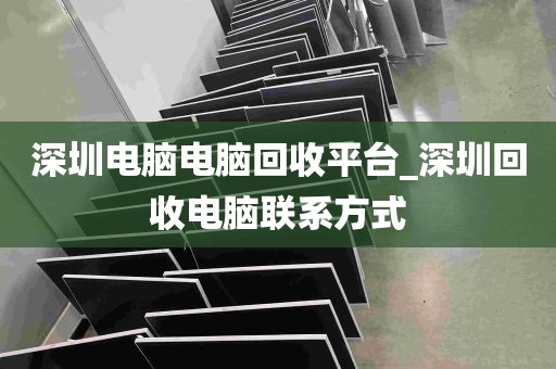 深圳电脑电脑回收平台_深圳回收电脑联系方式