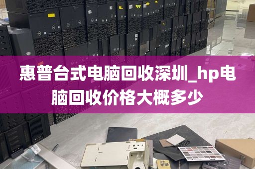 惠普台式电脑回收深圳_hp电脑回收价格大概多少