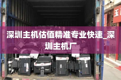 深圳主机估值精准专业快速_深圳主机厂