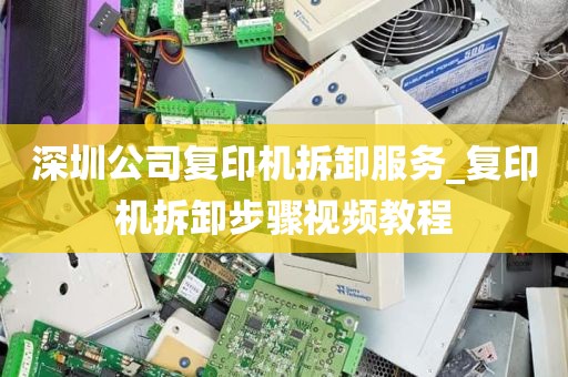 深圳公司复印机拆卸服务_复印机拆卸步骤视频教程