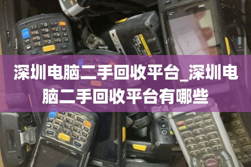深圳电脑二手回收平台_深圳电脑二手回收平台有哪些
