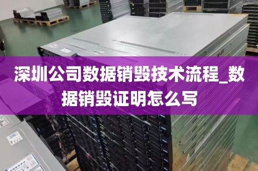 深圳公司数据销毁技术流程_数据销毁证明怎么写