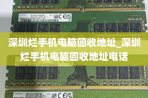 深圳烂手机电脑回收地址_深圳烂手机电脑回收地址电话