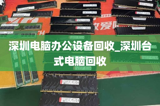 深圳电脑办公设备回收_深圳台式电脑回收