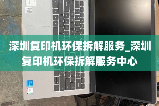 深圳复印机环保拆解服务_深圳复印机环保拆解服务中心