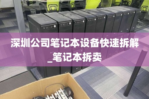 深圳公司笔记本设备快速拆解_笔记本拆卖