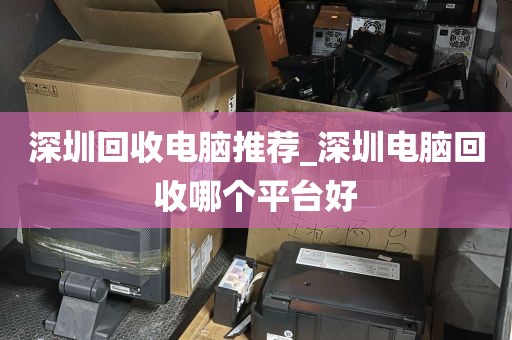 深圳回收电脑推荐_深圳电脑回收哪个平台好