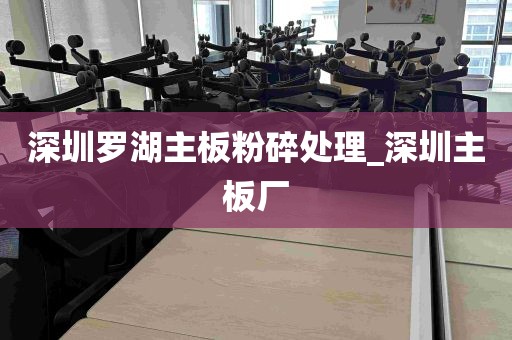深圳罗湖主板粉碎处理_深圳主板厂