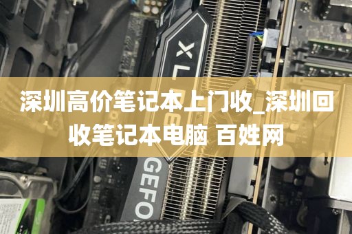 深圳高价笔记本上门收_深圳回收笔记本电脑 百姓网