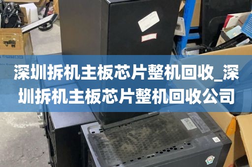 深圳拆机主板芯片整机回收_深圳拆机主板芯片整机回收公司