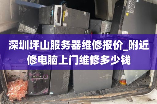 深圳坪山服务器维修报价_附近修电脑上门维修多少钱