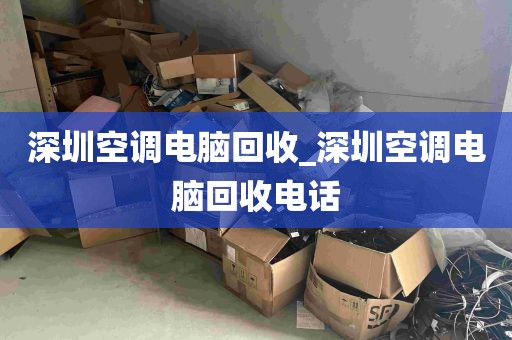 深圳空调电脑回收_深圳空调电脑回收电话