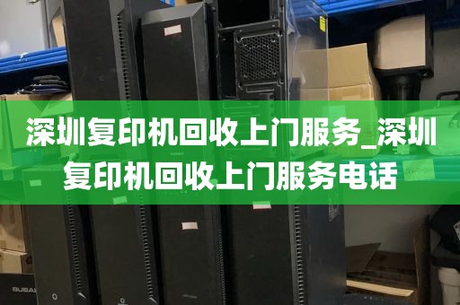 深圳复印机回收上门服务_深圳复印机回收上门服务电话