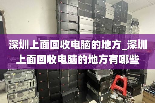 深圳上面回收电脑的地方_深圳上面回收电脑的地方有哪些