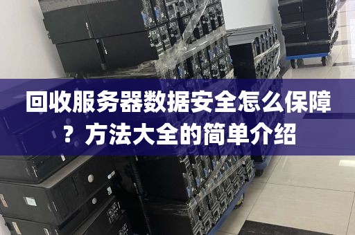 回收服务器数据安全怎么保障？方法大全的简单介绍
