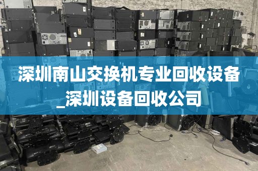深圳南山交换机专业回收设备_深圳设备回收公司