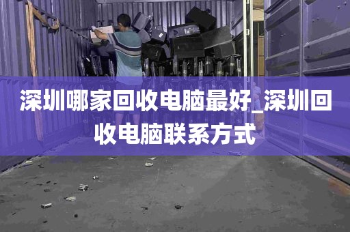 深圳哪家回收电脑最好_深圳回收电脑联系方式