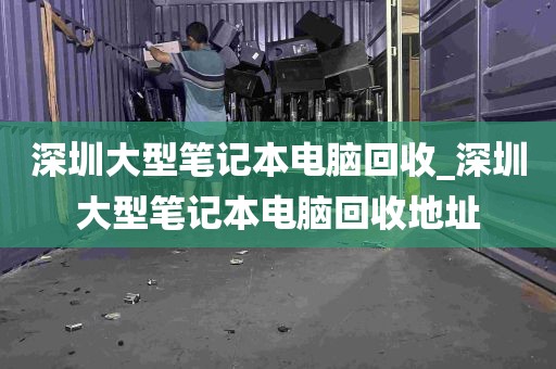深圳大型笔记本电脑回收_深圳大型笔记本电脑回收地址