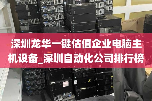 深圳龙华一键估值企业电脑主机设备_深圳自动化公司排行榜