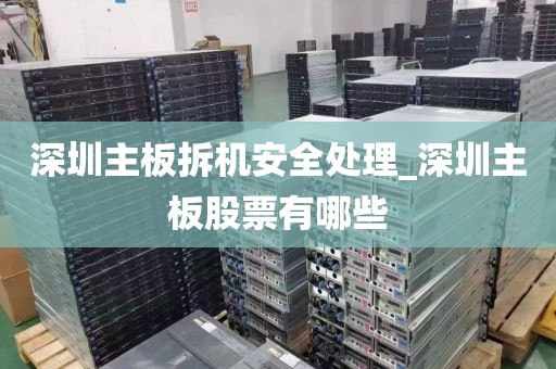 深圳主板拆机安全处理_深圳主板股票有哪些