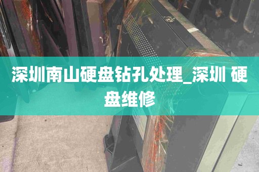深圳南山硬盘钻孔处理_深圳 硬盘维修