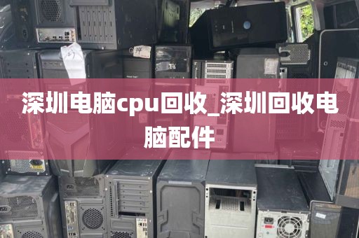 深圳电脑cpu回收_深圳回收电脑配件