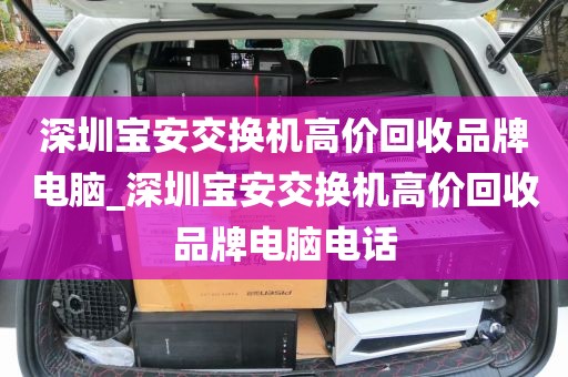 深圳宝安交换机高价回收品牌电脑_深圳宝安交换机高价回收品牌电脑电话
