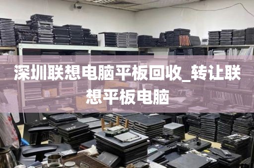 深圳联想电脑平板回收_转让联想平板电脑