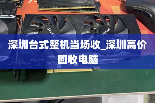 深圳台式整机当场收_深圳高价回收电脑