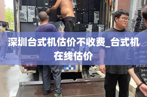 深圳台式机估价不收费_台式机在线估价