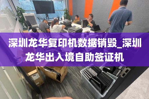深圳龙华复印机数据销毁_深圳龙华出入境自助签证机