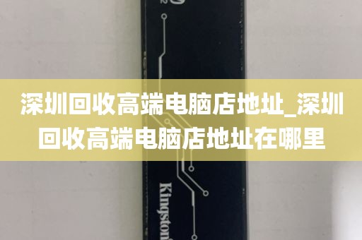 深圳回收高端电脑店地址_深圳回收高端电脑店地址在哪里