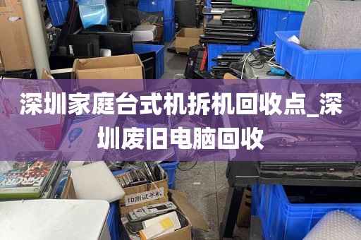 深圳家庭台式机拆机回收点_深圳废旧电脑回收