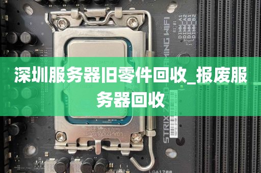深圳服务器旧零件回收_报废服务器回收
