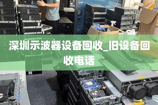深圳示波器设备回收_旧设备回收电话