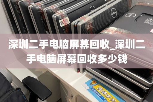 深圳二手电脑屏幕回收_深圳二手电脑屏幕回收多少钱