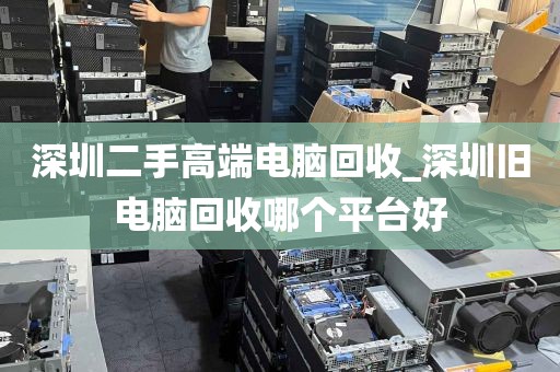 深圳二手高端电脑回收_深圳旧电脑回收哪个平台好