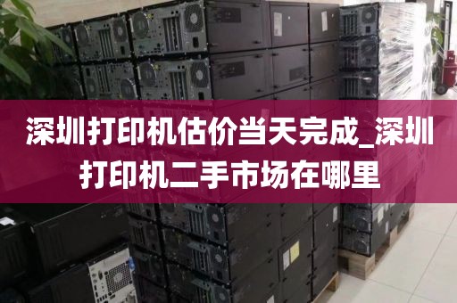 深圳打印机估价当天完成_深圳打印机二手市场在哪里