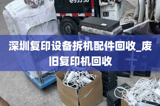 深圳复印设备拆机配件回收_废旧复印机回收