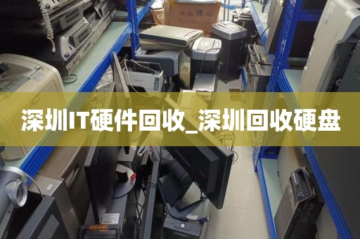 深圳IT硬件回收_深圳回收硬盘
